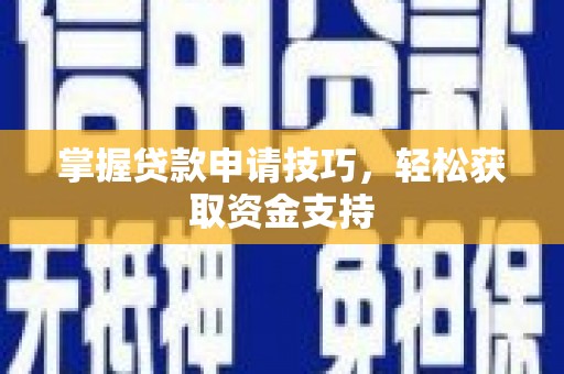 汶川掌握贷款申请技巧，轻松获取资金支持