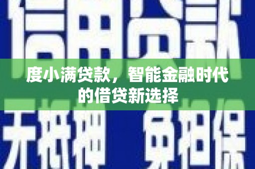 汶川度小满贷款，智能金融时代的借贷新选择