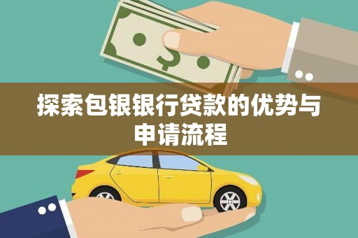 汶川探索包银银行贷款的优势与申请流程