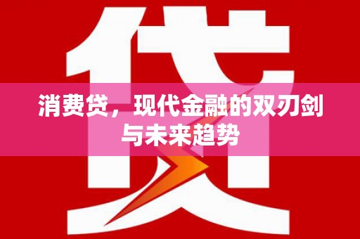汶川消费贷，现代金融的双刃剑与未来趋势