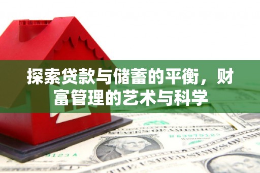 汶川探索贷款与储蓄的平衡，财富管理的艺术与科学