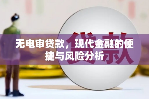 汶川无电审贷款，现代金融的便捷与风险分析