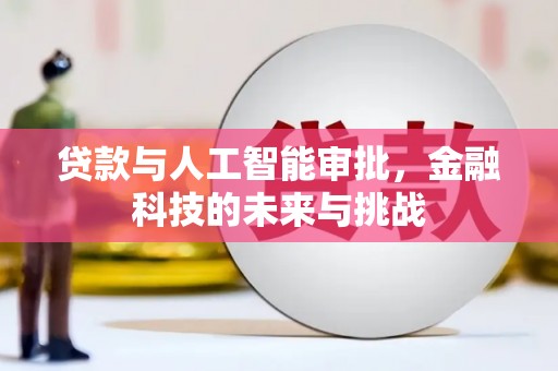 汶川贷款与人工智能审批，金融科技的未来与挑战