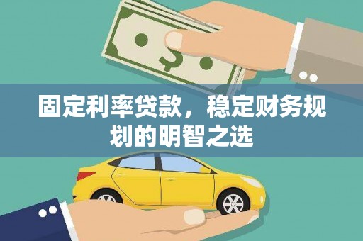汶川固定利率贷款，稳定财务规划的明智之选