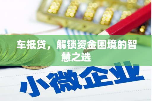 汶川车抵贷，解锁资金困境的智慧之选