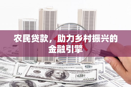 汶川农民贷款，助力乡村振兴的金融引擎