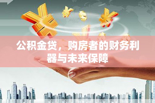 汶川公积金贷，购房者的财务利器与未来保障