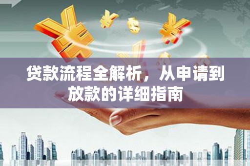 汶川贷款流程全解析，从申请到放款的详细指南