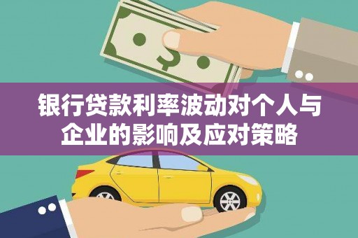 汶川银行贷款利率波动对个人与企业的影响及应对策略