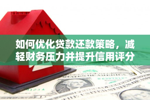汶川如何优化贷款还款策略，减轻财务压力并提升信用评分