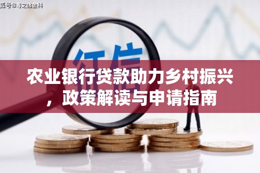 汶川农业银行贷款助力乡村振兴，政策解读与申请指南