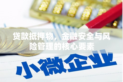 汶川贷款抵押物，金融安全与风险管理的核心要素