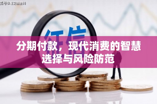 汶川分期付款，现代消费的智慧选择与风险防范