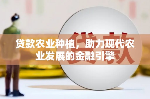 汶川贷款农业种植，助力现代农业发展的金融引擎