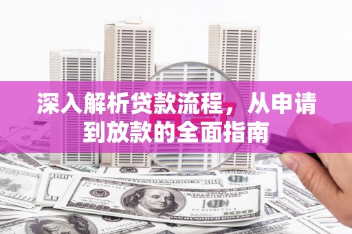 汶川深入解析贷款流程，从申请到放款的全面指南