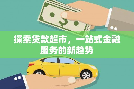 汶川探索贷款超市，一站式金融服务的新趋势