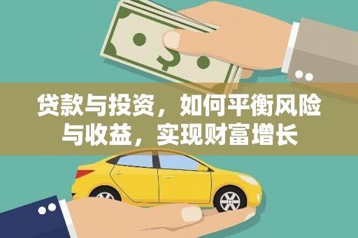汶川贷款与投资，如何平衡风险与收益，实现财富增长