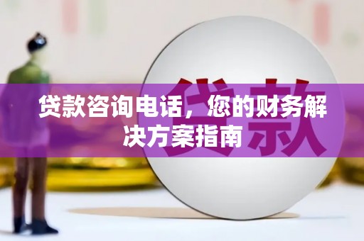 汶川贷款咨询电话，您的财务解决方案指南