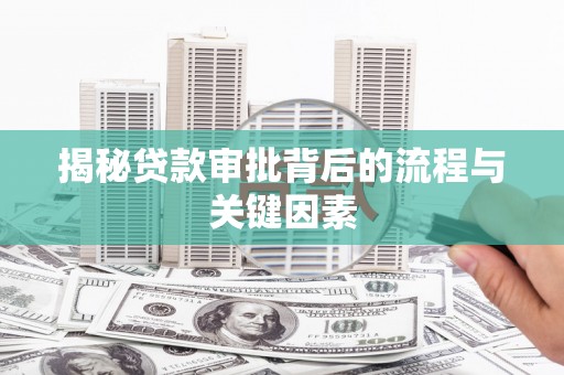 汶川揭秘贷款审批背后的流程与关键因素