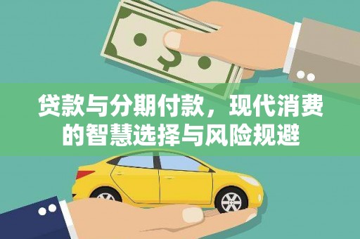 汶川贷款与分期付款，现代消费的智慧选择与风险规避