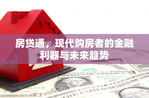 汶川房贷通，现代购房者的金融利器与未来趋势