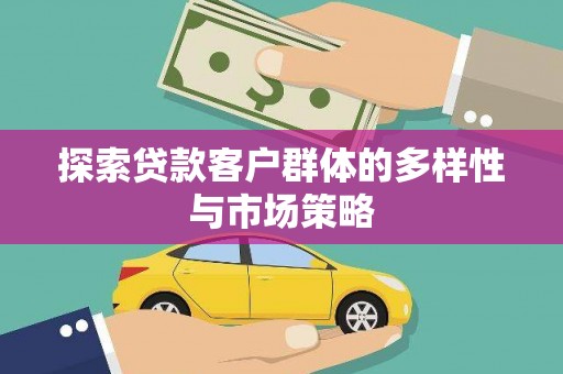 汶川探索贷款客户群体的多样性与市场策略
