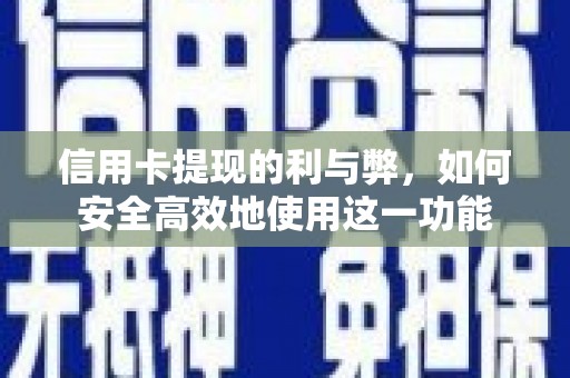 汶川信用卡提现的利与弊，如何安全高效地使用这一功能