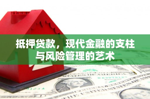 汶川抵押贷款，现代金融的支柱与风险管理的艺术
