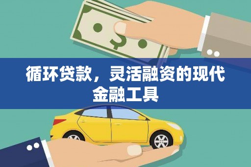 汶川循环贷款，灵活融资的现代金融工具