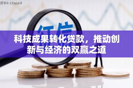 汶川科技成果转化贷款，推动创新与经济的双赢之道