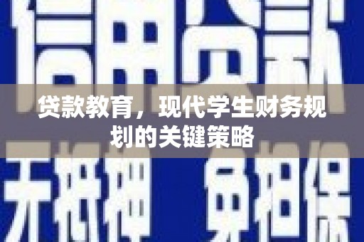 汶川贷款教育，现代学生财务规划的关键策略
