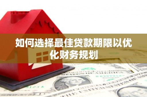 汶川如何选择最佳贷款期限以优化财务规划