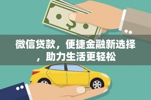 汶川微信贷款，便捷金融新选择，助力生活更轻松