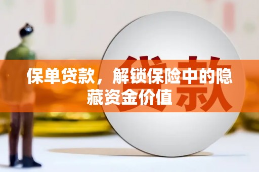 汶川保单贷款，解锁保险中的隐藏资金价值