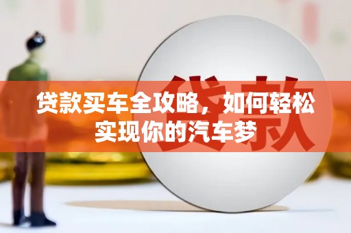 汶川贷款买车全攻略，如何轻松实现你的汽车梦