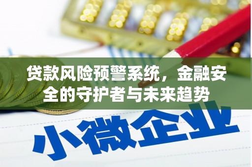 汶川贷款风险预警系统，金融安全的守护者与未来趋势