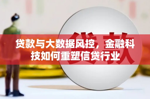 汶川贷款与大数据风控，金融科技如何重塑信贷行业