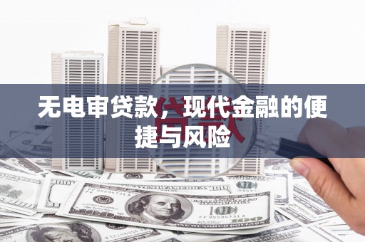 汶川无电审贷款，现代金融的便捷与风险