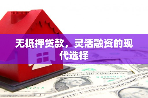 汶川无抵押贷款，灵活融资的现代选择