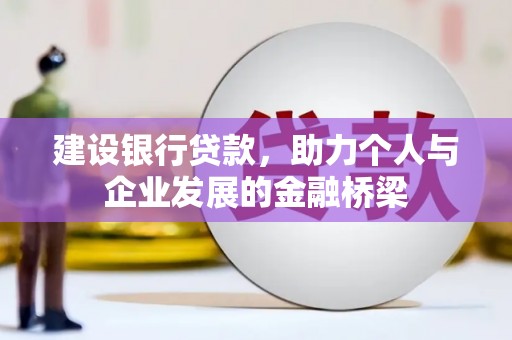 汶川建设银行贷款，助力个人与企业发展的金融桥梁