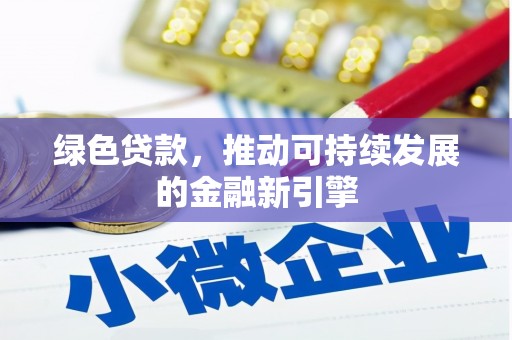 汶川绿色贷款，推动可持续发展的金融新引擎