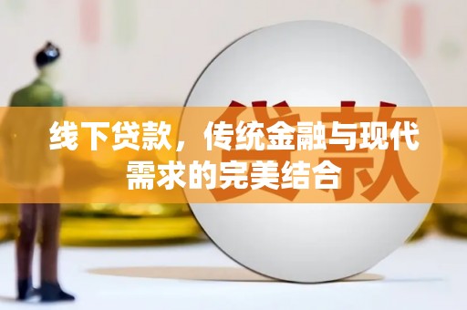 汶川线下贷款，传统金融与现代需求的完美结合