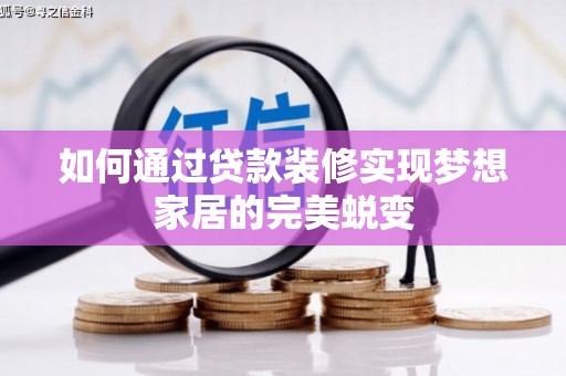 汶川如何通过贷款装修实现梦想家居的完美蜕变