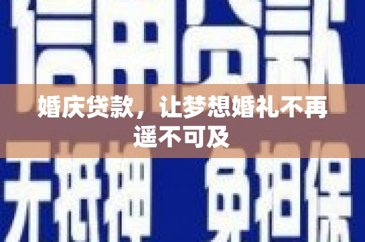 汶川婚庆贷款，让梦想婚礼不再遥不可及