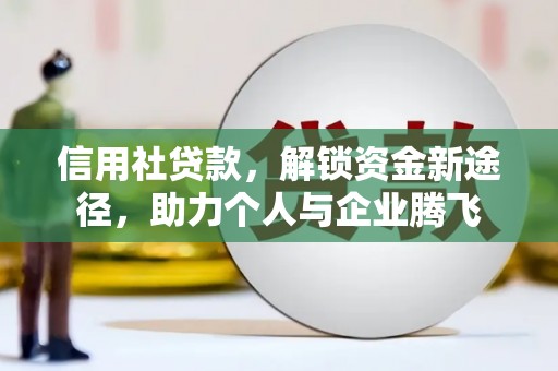汶川信用社贷款，解锁资金新途径，助力个人与企业腾飞