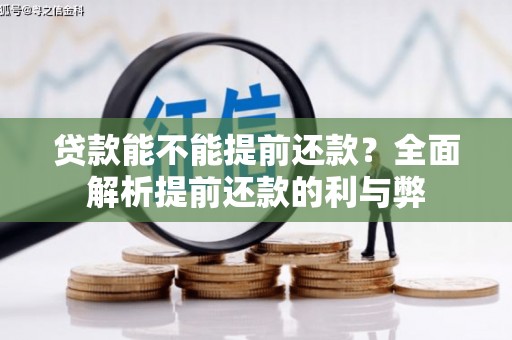 汶川贷款能不能提前还款？全面解析提前还款的利与弊