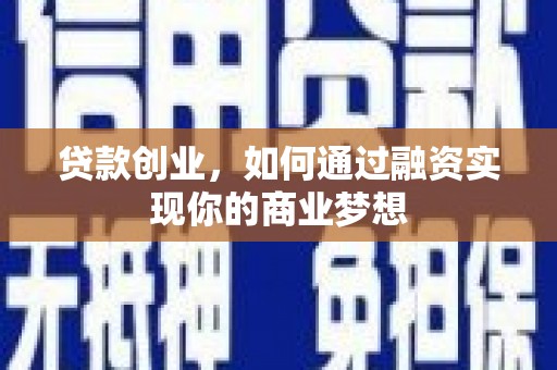 汶川贷款创业，如何通过融资实现你的商业梦想